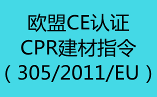【欧盟CE认证】CPR建材指令(305/2011/EU)